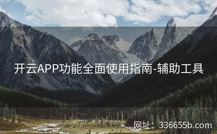 开云APP功能全面使用指南-辅助工具